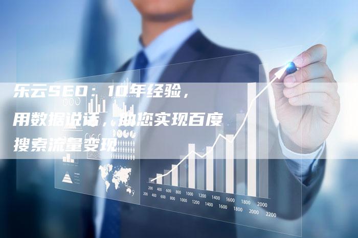 乐云SEO：10年经验，用数据说话，助您实现百度搜索流量变现