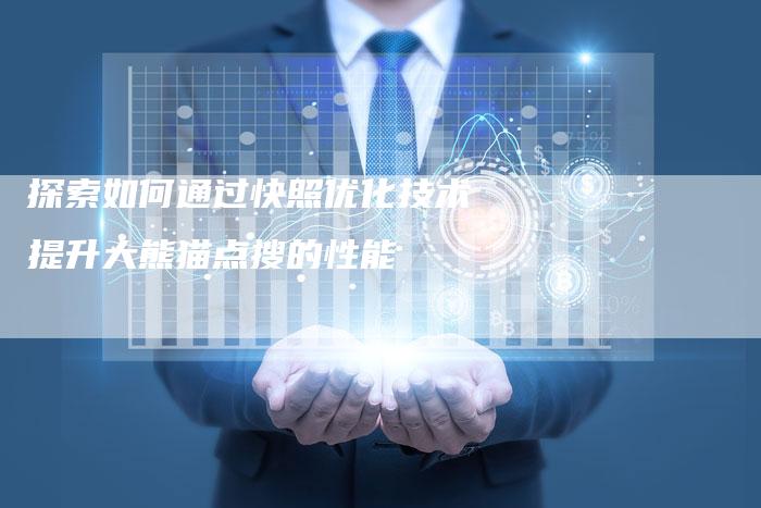 探索如何通过快照优化技术提升大熊猫点搜的性能