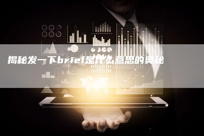 揭秘发一下brief是什么意思的奥秘-夫唯发布外链网