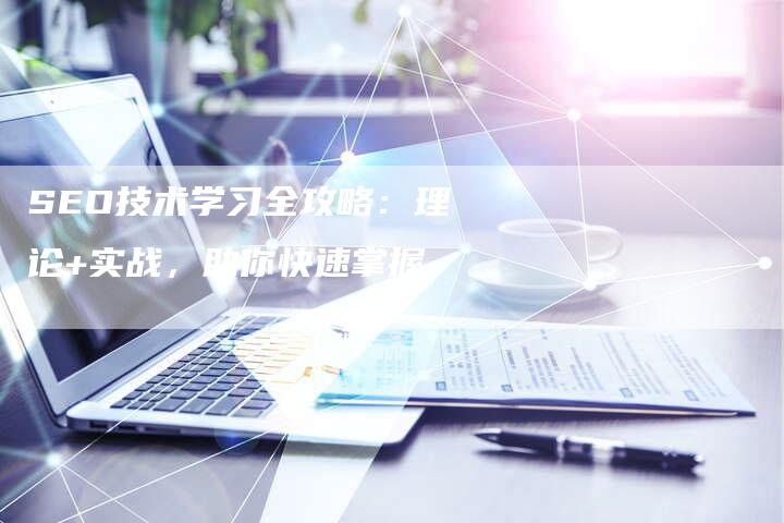 SEO技术学习全攻略：理论+实战，助你快速掌握-夫唯发布外链网