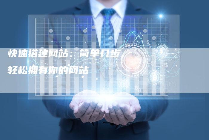 快速搭建网站：简单几步，轻松拥有你的网站