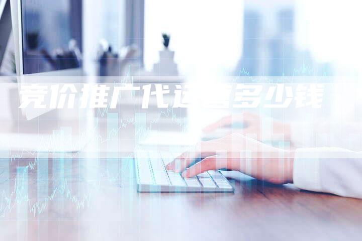 竞价推广代运营多少钱-夫唯发布外链网