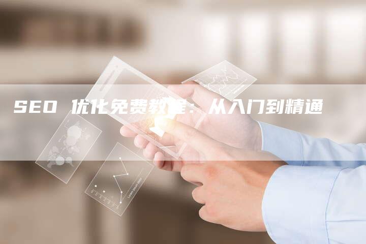 SEO 优化免费教程：从入门到精通-夫唯发布外链网