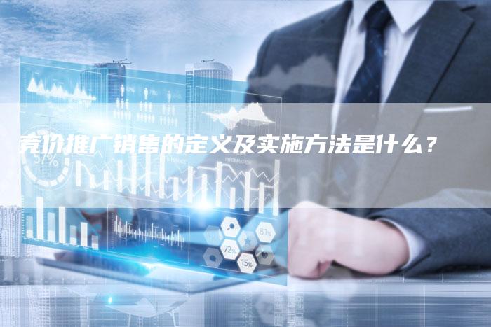 竞价推广销售的定义及实施方法是什么？