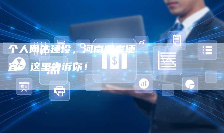 个人网站建设，河南哪家便宜？这里告诉你！-夫唯发布外链网