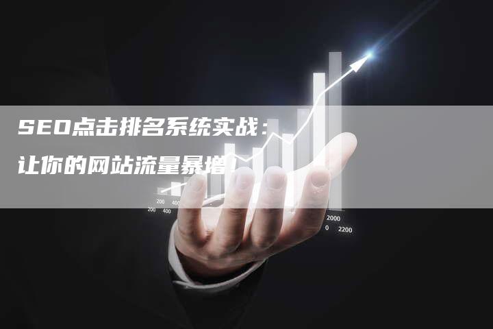 SEO点击排名系统实战：让你的网站流量暴增！-夫唯发布外链网
