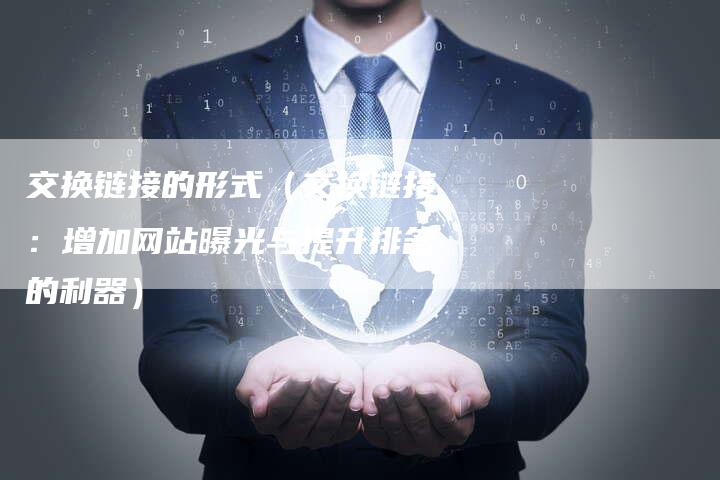 交换链接的形式（交换链接：增加网站曝光与提升排名的利器）-夫唯发布外链网
