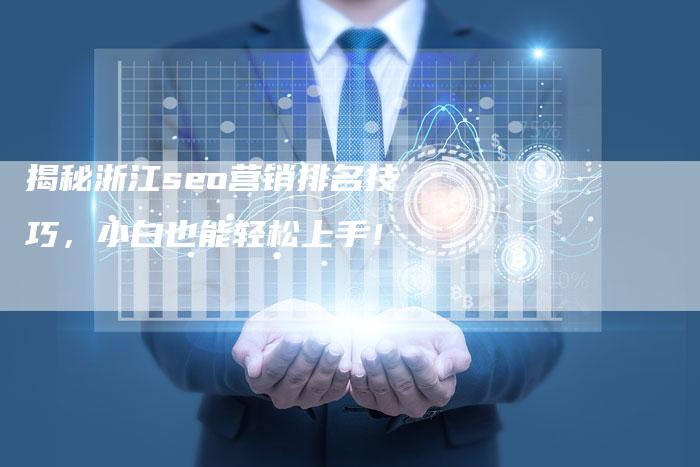 揭秘浙江seo营销排名技巧，小白也能轻松上手！-夫唯发布外链网