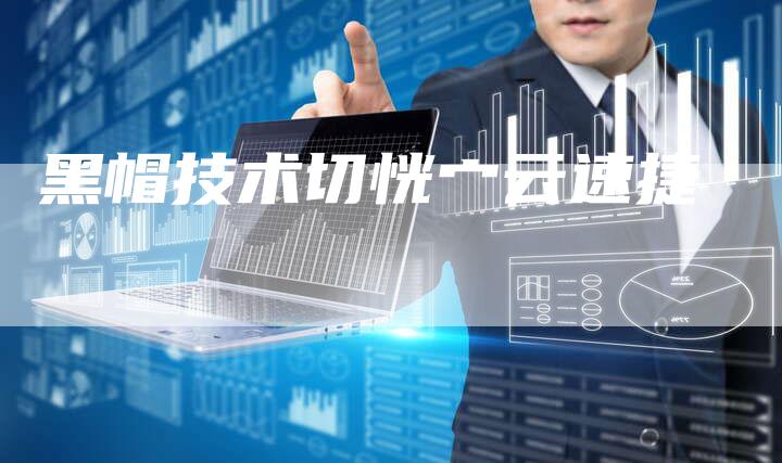 黑帽技术切恍宀云速捷-夫唯发布外链网