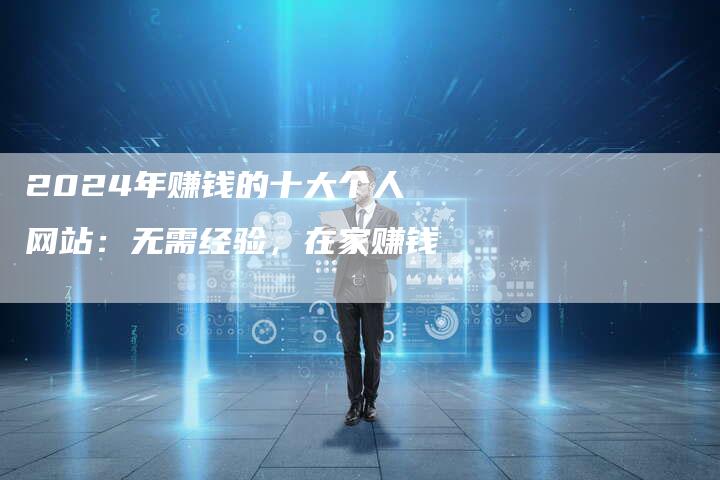 2024年赚钱的十大个人网站：无需经验，在家赚钱-夫唯发布外链网