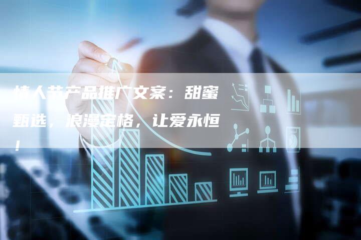 情人节产品推广文案:甜蜜甄选,浪漫定格,让爱永恒!-夫唯发布外链网