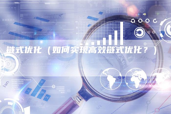 链式优化（如何实现高效链式优化？）-夫唯发布外链网