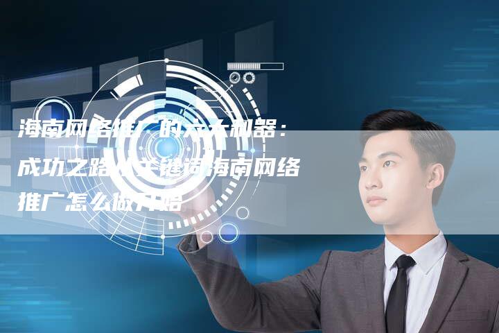 海南网络推广的六大利器：成功之路从关键词海南网络推广怎么做开始-夫唯发布外链网