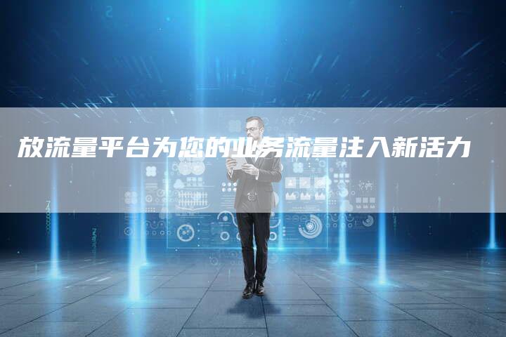 放流量平台为您的业务流量注入新活力-夫唯发布外链网