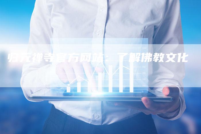 归元禅寺官方网站:了解佛教文化-夫唯发布外链网