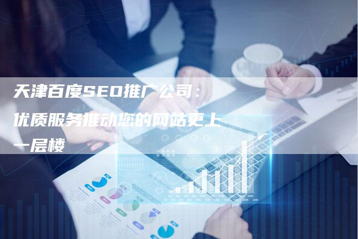 天津百度SEO推广公司：优质服务推动您的网站更上一层楼-夫唯发布外链网
