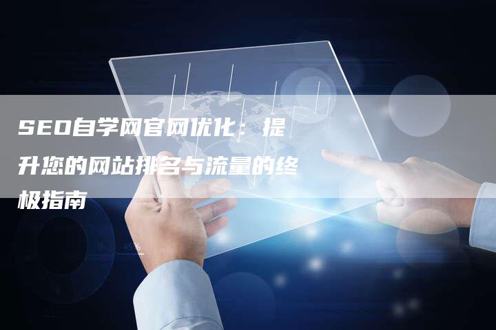 SEO自学网官网优化：提升您的网站排名与流量的终极指南