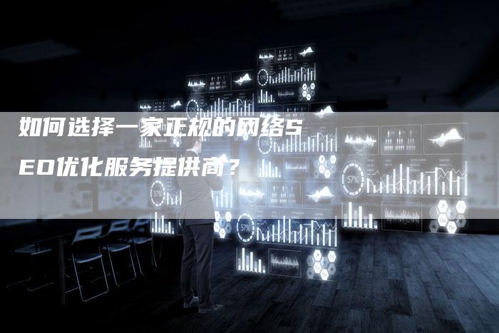 如何选择一家正规的网络SEO优化服务提供商？