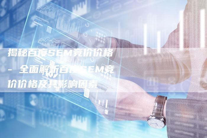 揭秘百度SEM竞价价格 - 全面解析百度SEM竞价价格及其影响因素-夫唯发布外链网