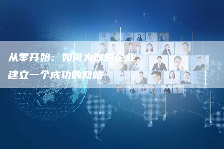 从零开始：如何为你的企业建立一个成功的网站