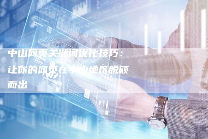 中山网页关键词优化技巧：让你的网页在中山地区脱颖而出