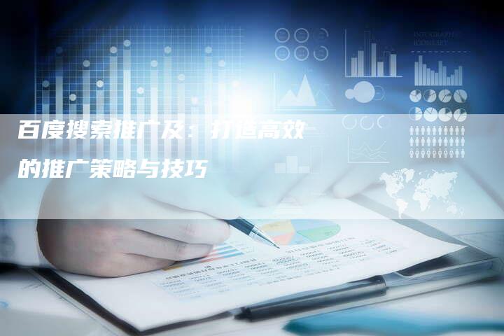 百度搜索推广及：打造高效的推广策略与技巧