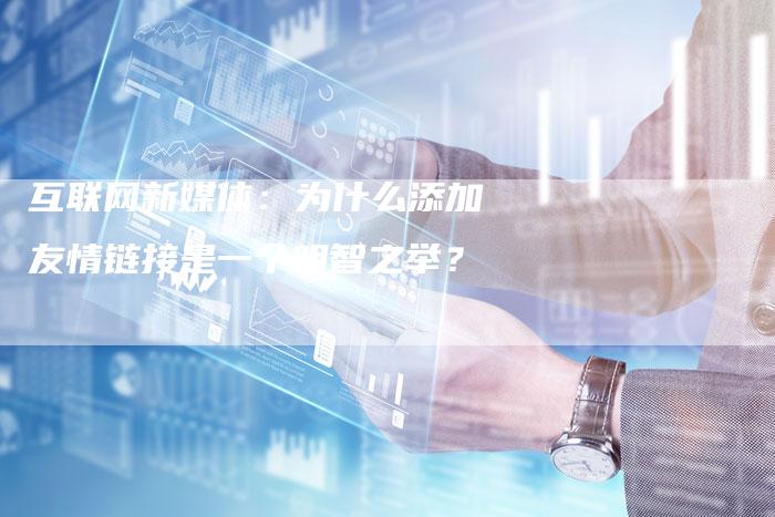 互联网新媒体：为什么添加友情链接是一个明智之举？-夫唯发布外链网