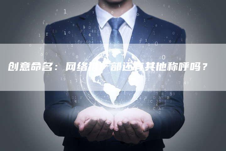 创意命名：网络推广部还有其他称呼吗？