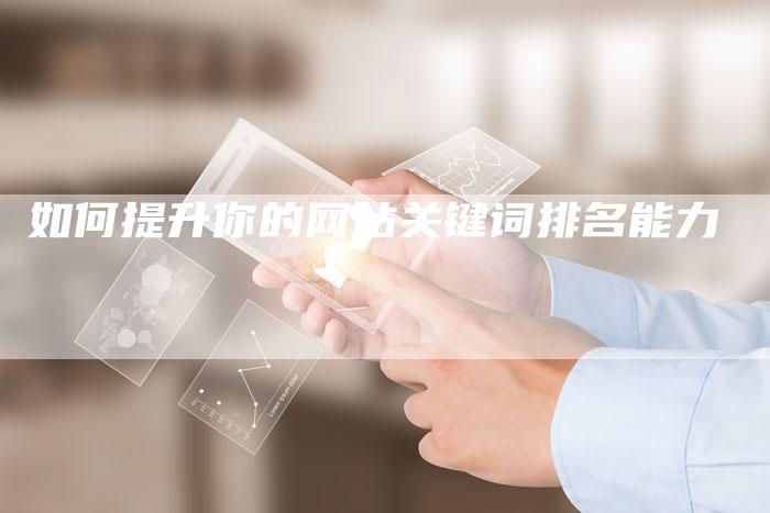 如何提升你的网站关键词排名能力-夫唯发布外链网