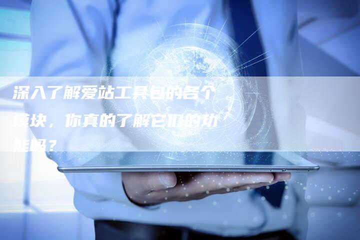 深入了解爱站工具包的各个模块，你真的了解它们的功能吗？-夫唯发布外链网