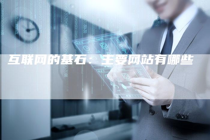 互联网的基石：主要网站有哪些-夫唯发布外链网