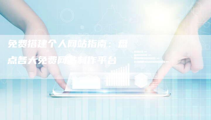 免费搭建个人网站指南：盘点各大免费网站制作平台-夫唯发布外链网