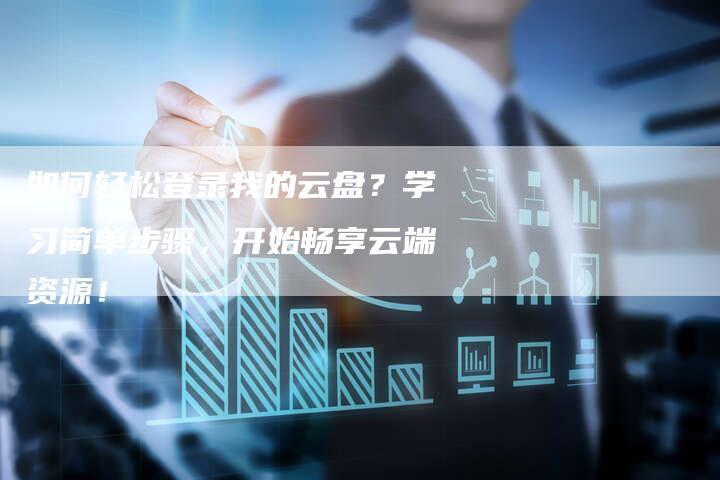 如何轻松登录我的云盘？学习简单步骤，开始畅享云端资源！-夫唯发布外链网