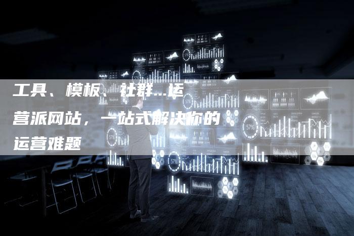 工具、模板、社群...运营派网站,一站式解决你的运营难题-夫唯发布外链网