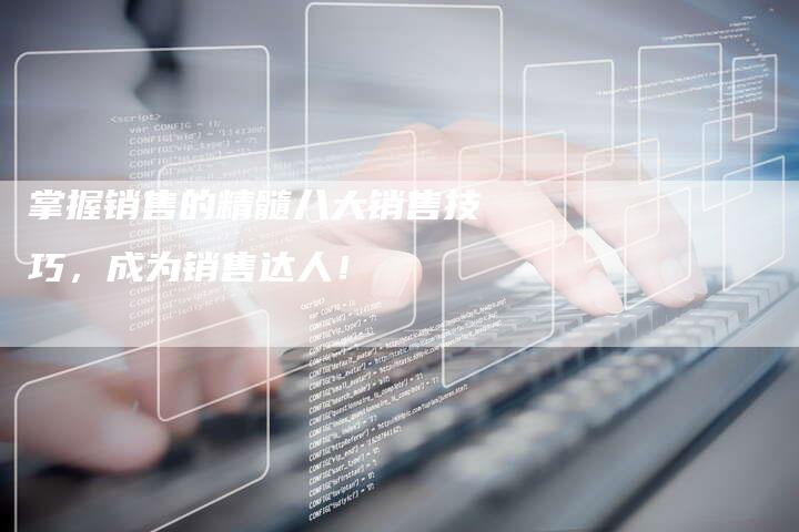 掌握销售的精髓八大销售技巧，成为销售达人！-夫唯发布外链网