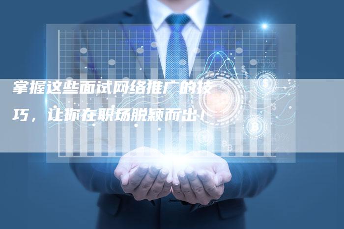掌握这些面试网络推广的技巧，让你在职场脱颖而出！-夫唯发布外链网